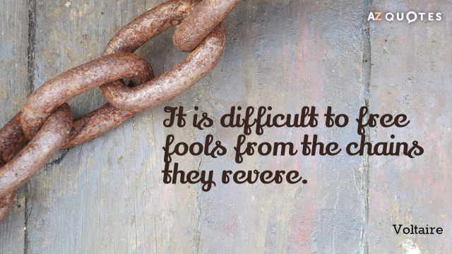 Voltaire cita: Es difícil liberar a los tontos de las cadenas que veneran.
