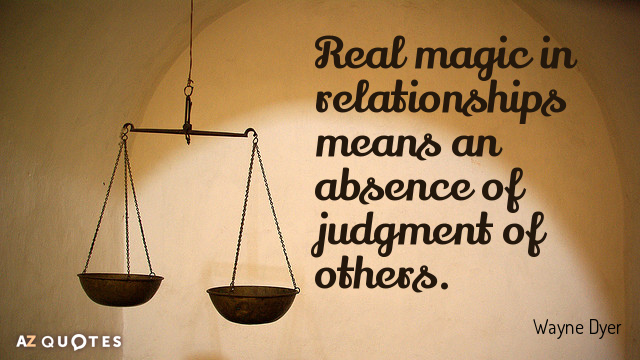 Wayne Dyer cita: La verdadera magia en las relaciones significa la ausencia de juicios sobre los demás.