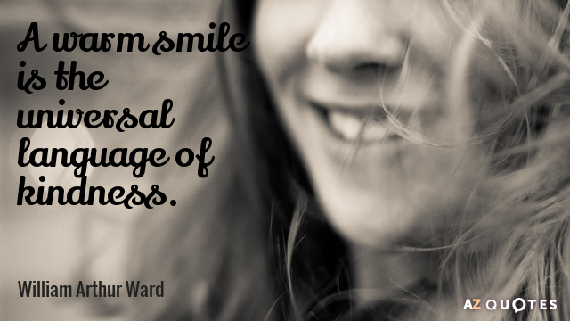 William Arthur Ward cita: Una cálida sonrisa es el lenguaje universal de la amabilidad.