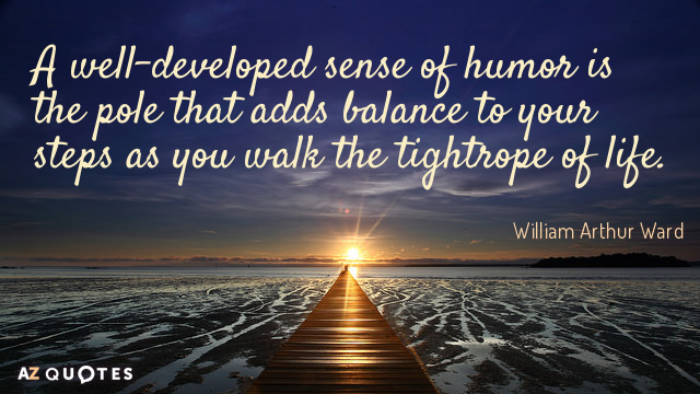 William Arthur Ward cita: Un sentido del humor bien desarrollado es el polo que añade equilibrio a...