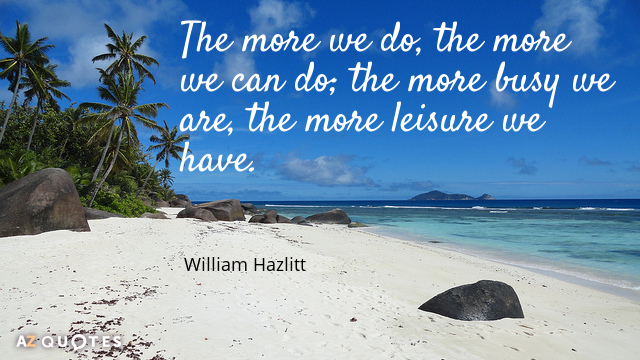 Cita de William Hazlitt: Cuanto más hacemos, más podemos hacer; cuanto más ocupados estamos...