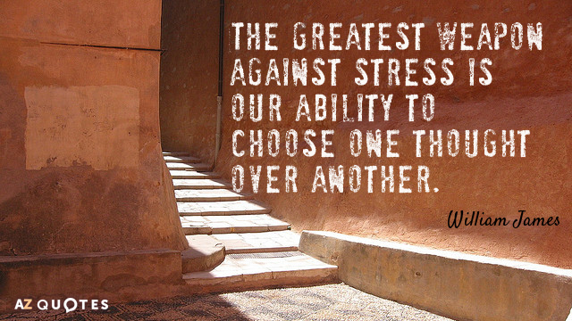 William James cita: La mayor arma contra el estrés es nuestra capacidad de elegir un pensamiento sobre...