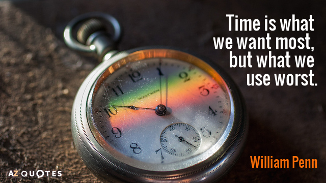 William Penn cita: El tiempo es lo que más queremos, pero lo que peor utilizamos.