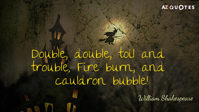 William Shakespeare cita: ¡Doble, doble, trabajo y problemas; fuego arder, y caldero burbujear!