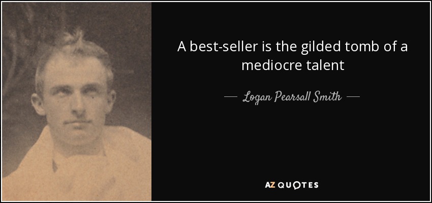 A best-seller is the gilded tomb of a mediocre talent - Logan Pearsall Smith