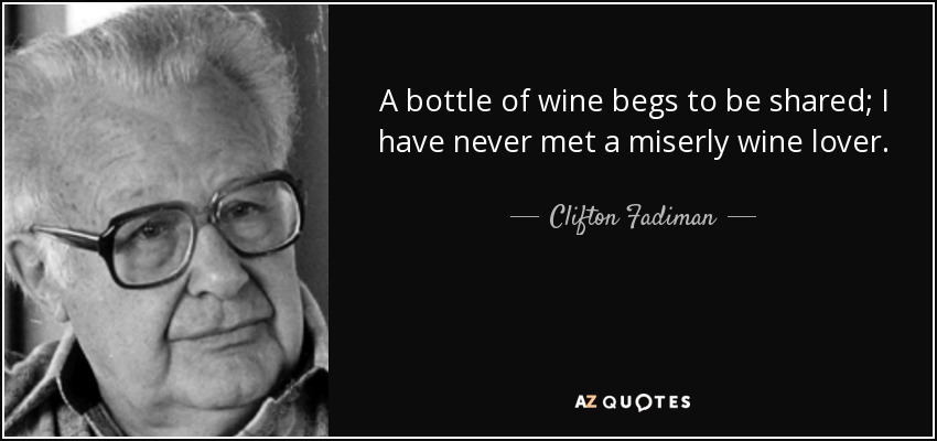 Una botella de vino pide ser compartida; nunca he conocido a un amante del vino tacaño. - Clifton Fadiman