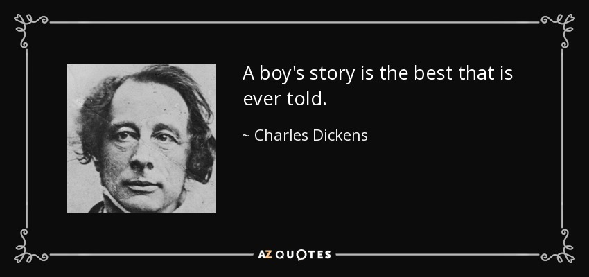 A boy's story is the best that is ever told. - Charles Dickens