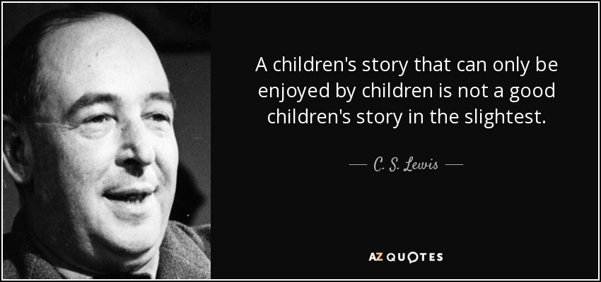 A children's story that can only be enjoyed by children is not a good children's story in the slightest. - C. S. Lewis