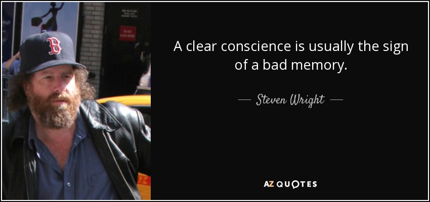 A clear conscience is usually the sign of a bad memory. - Steven Wright