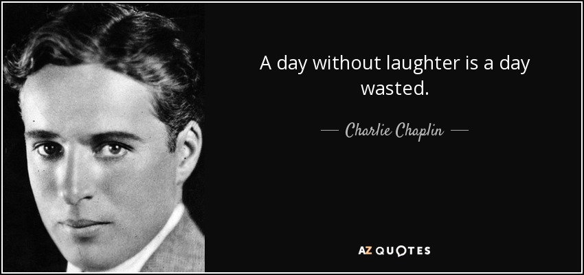 Un día sin risas es un día perdido. - Charlie Chaplin