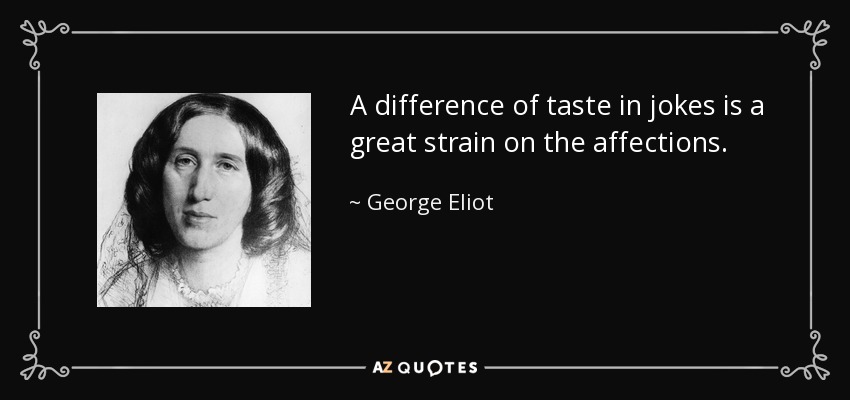Una diferencia de gusto en los chistes es una gran tensión en los afectos. - George Eliot