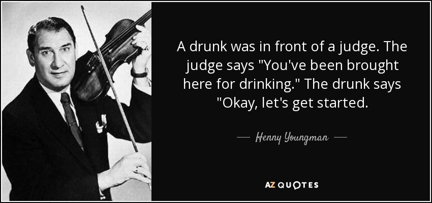 A drunk was in front of a judge. The judge says 
