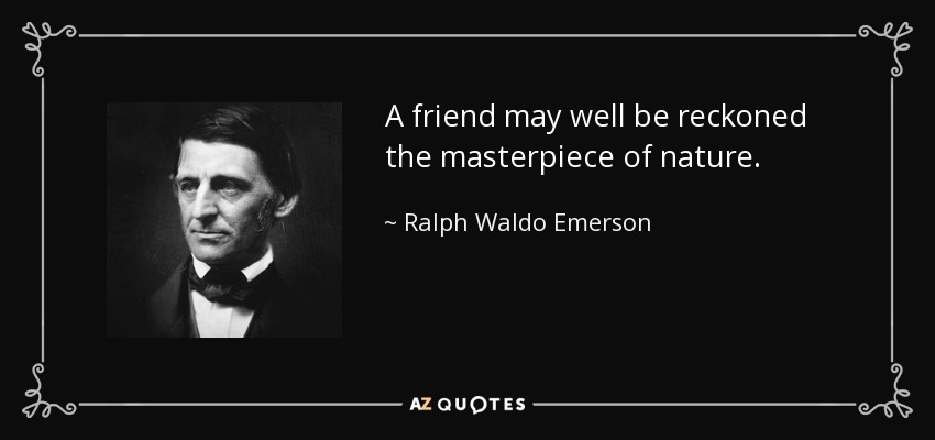 Un amigo bien puede considerarse la obra maestra de la naturaleza. - Ralph Waldo Emerson