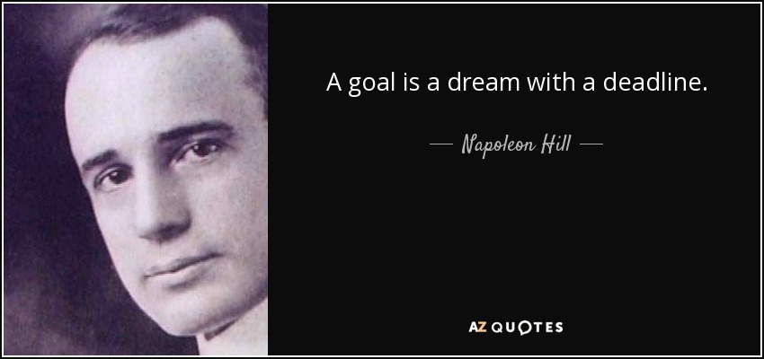 A goal is a dream with a deadline. - Napoleon Hill