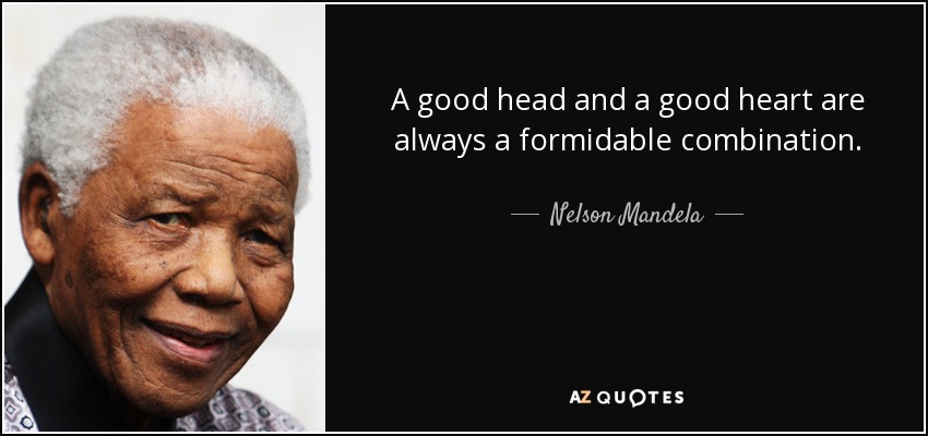 Una buena cabeza y un buen corazón son siempre una combinación formidable. - Nelson Mandela