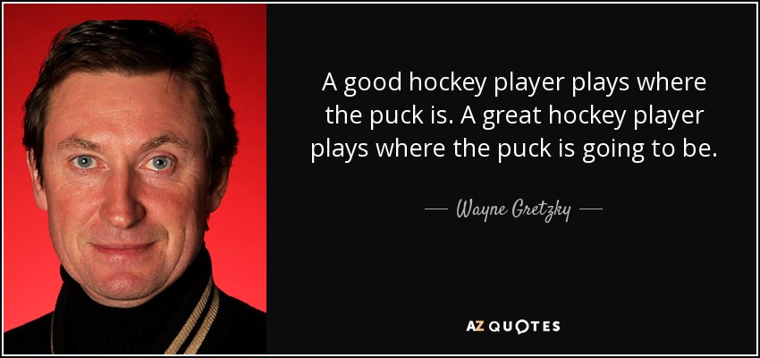 Un buen jugador de hockey juega donde está el disco. Un gran jugador de hockey juega donde va a estar el disco. - Wayne Gretzky