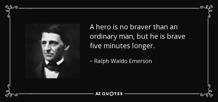Un héroe no es más valiente que un hombre corriente, pero es valiente cinco minutos más. - Ralph Waldo Emerson
