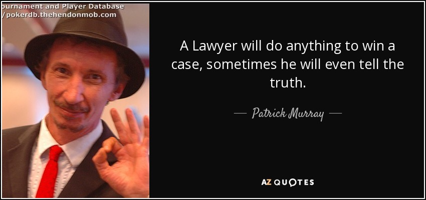 A Lawyer will do anything to win a case, sometimes he will even tell the truth. - Patrick Murray