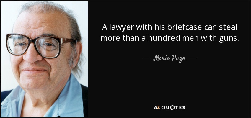 A lawyer with his briefcase can steal more than a hundred men with guns. - Mario Puzo