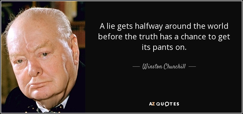 Una mentira recorre medio mundo antes de que la verdad tenga la oportunidad de ponerse los pantalones. - Winston Churchill