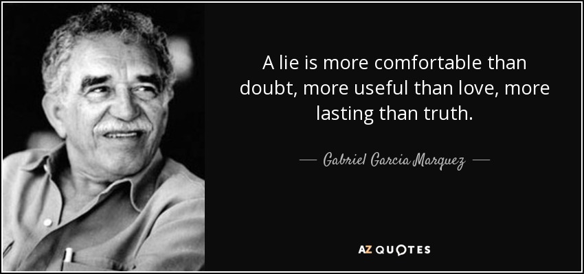 A lie is more comfortable than doubt, more useful than love, more lasting than truth. - Gabriel Garcia Marquez