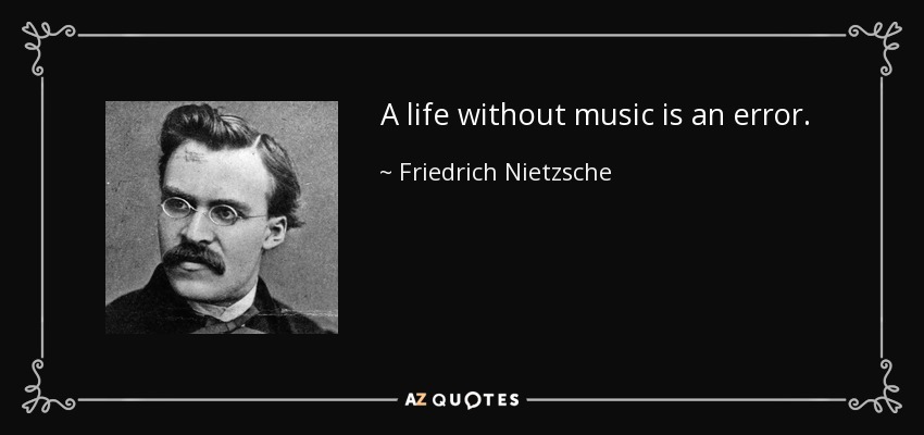 A life without music is an error. - Friedrich Nietzsche