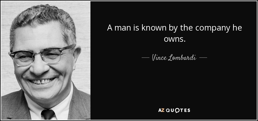 A man is known by the company he owns. - Vince Lombardi