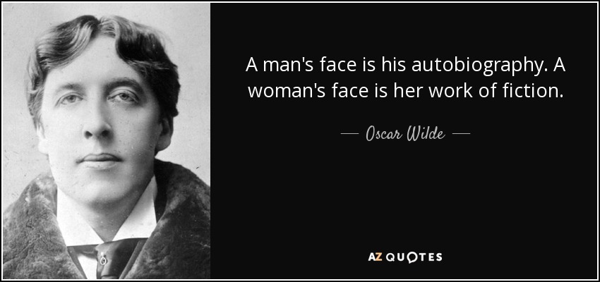 El rostro de un hombre es su autobiografía. El rostro de una mujer es su obra de ficción. - Oscar Wilde