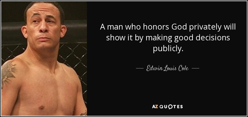Un hombre que honra a Dios en privado lo demostrará tomando buenas decisiones en público. - Edwin Louis Cole