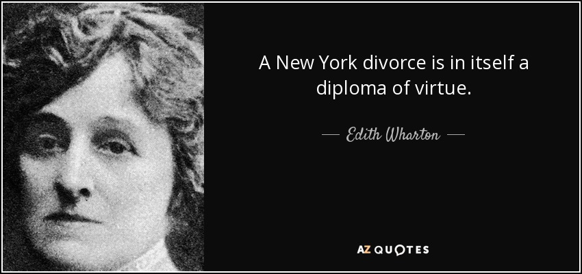 A New York divorce is in itself a diploma of virtue. - Edith Wharton