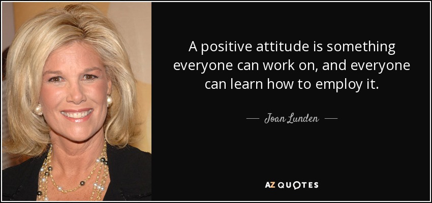 La actitud positiva es algo en lo que todo el mundo puede trabajar, y todo el mundo puede aprender a emplearla. - Joan Lunden
