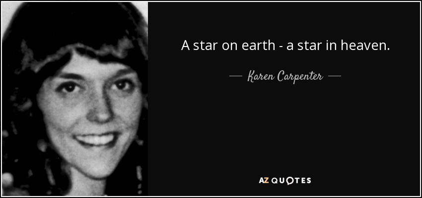 A star on earth - a star in heaven. - Karen Carpenter
