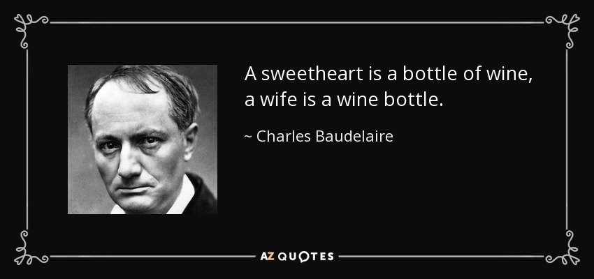 A sweetheart is a bottle of wine, a wife is a wine bottle. - Charles Baudelaire