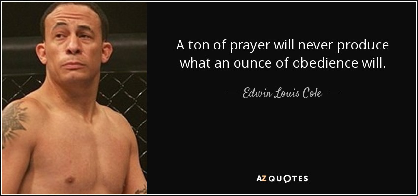 Una tonelada de oración nunca producirá lo que una onza de obediencia. - Edwin Louis Cole