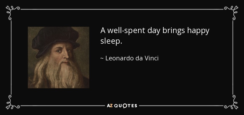 Un día bien aprovechado trae un sueño feliz. - Leonardo da Vinci