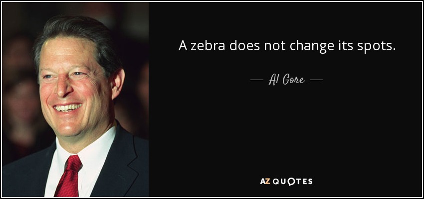 A zebra does not change its spots. - Al Gore