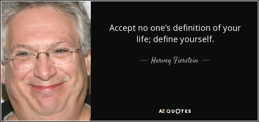 No aceptes que nadie defina tu vida; defínete a ti mismo. - Harvey Fierstein