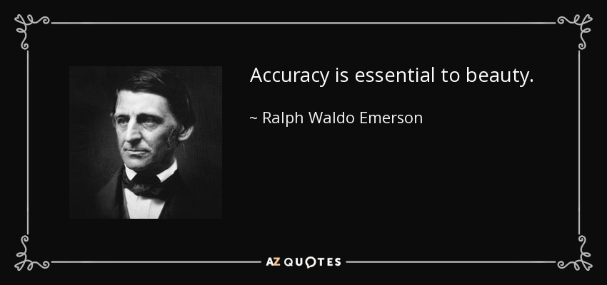 Accuracy is essential to beauty. - Ralph Waldo Emerson