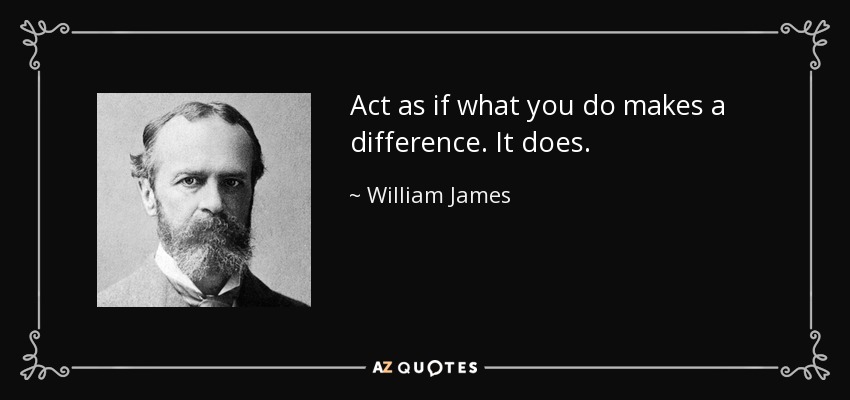 Actúa como si lo que haces marcara la diferencia. Lo hace. - William James