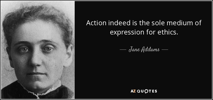 La acción es el único medio de expresión de la ética. - Jane Addams
