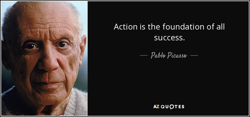 Action is the foundation of all success. - Pablo Picasso