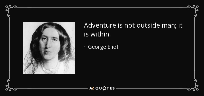 La aventura no está fuera del hombre; está dentro. - George Eliot