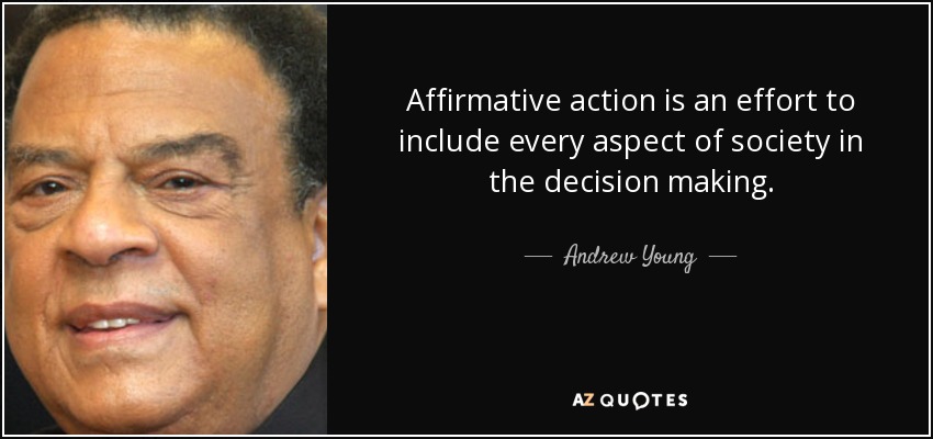 Affirmative action is an effort to include every aspect of society in the decision making. - Andrew Young