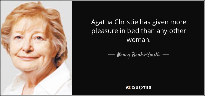 Agatha Christie has given more pleasure in bed than any other woman. - Nancy Banks-Smith