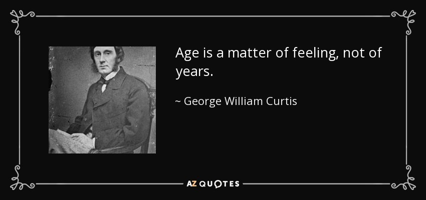 La edad es una cuestión de sentimientos, no de años. - George William Curtis