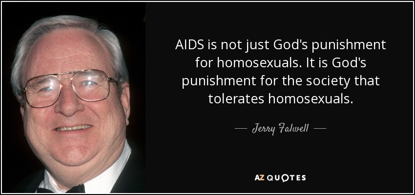 El SIDA no es sólo un castigo de Dios para los homosexuales. Es el castigo de Dios para la sociedad que tolera a los homosexuales. - Jerry Falwell