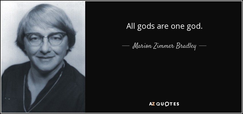 All gods are one god. - Marion Zimmer Bradley