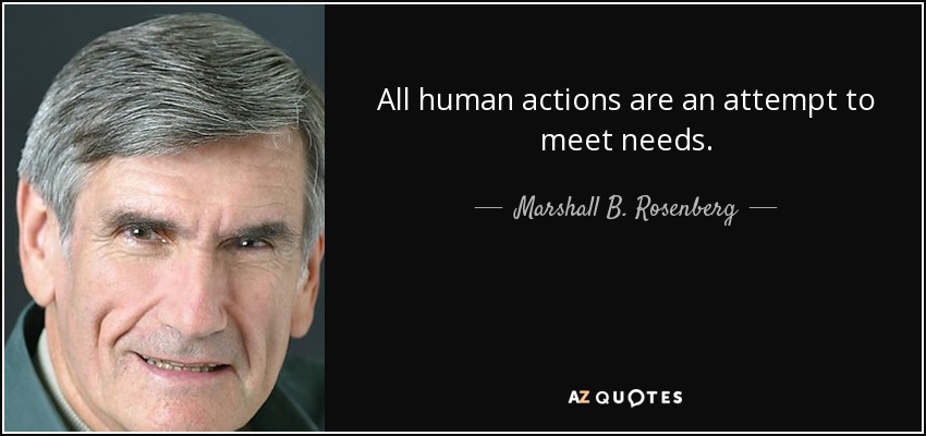 All human actions are an attempt to meet needs. - Marshall B. Rosenberg