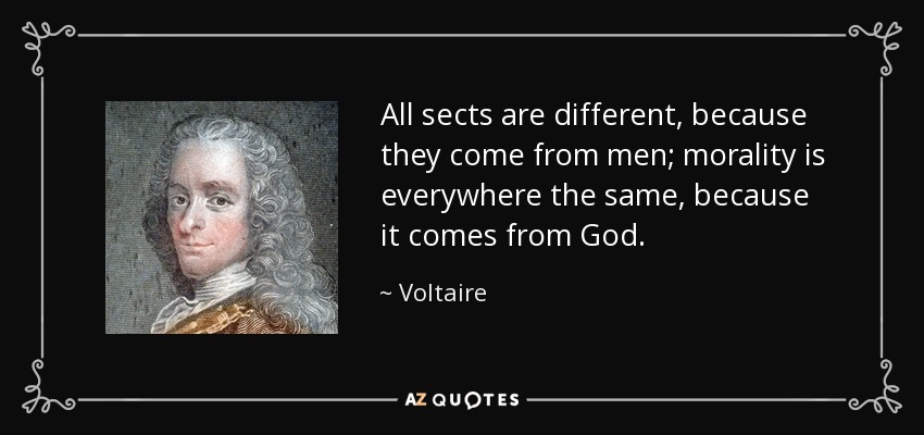All sects are different, because they come from men; morality is everywhere the same, because it comes from God. - Voltaire