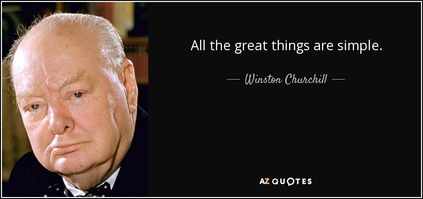 All the great things are simple. - Winston Churchill